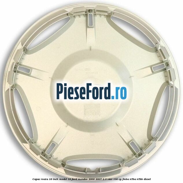 Capac roata 16 inch model 10 Ford Mondeo 2000-2007 2.0 TDCi 130 cp FMBA, N7BA, N7BB diesel