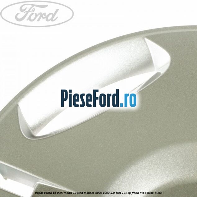 Capac roata 16 inch model 10 Ford Mondeo 2000-2007 2.0 TDCi 131 cp FMBA, N7BA, N7BB diesel