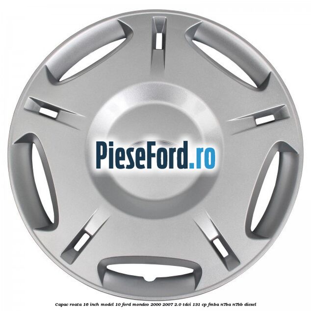 Capac roata 16 inch model 10 Ford Mondeo 2000-2007 2.0 TDCi 131 cp FMBA, N7BA, N7BB diesel