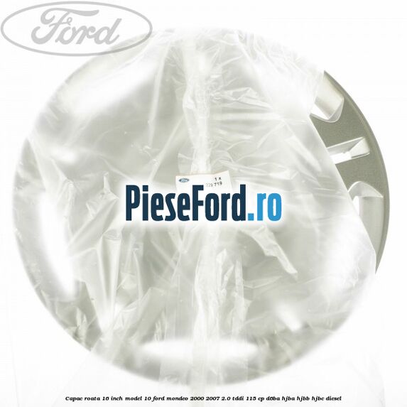 Capac roata 16 inch model 10 Ford Mondeo 2000-2007 2.0 TDDI 115 cp D6BA, HJBA, HJBB, HJBC diesel