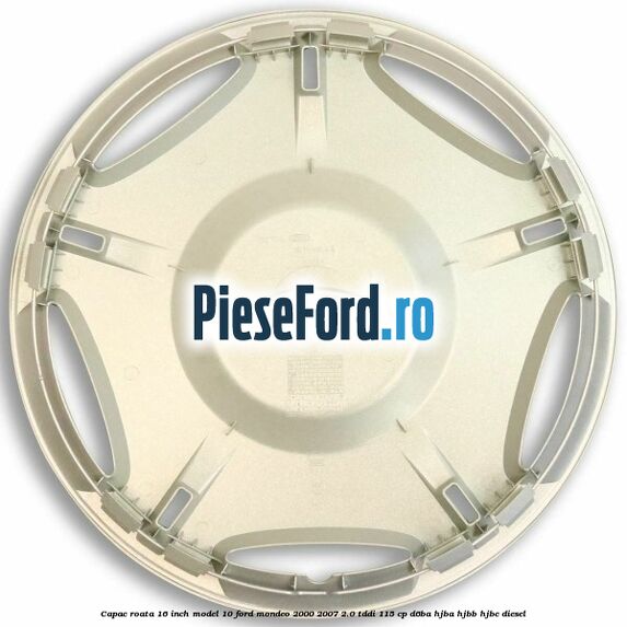 Capac roata 16 inch model 10 Ford Mondeo 2000-2007 2.0 TDDI 115 cp D6BA, HJBA, HJBB, HJBC diesel