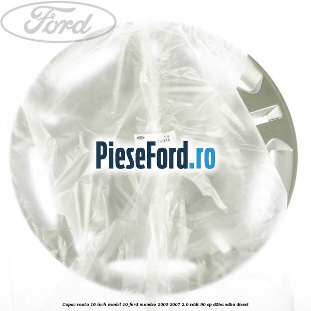 Capac roata 16 inch model 10 Ford Mondeo 2000-2007 2.0 TDDI 90 cp D5BA, SDBA diesel