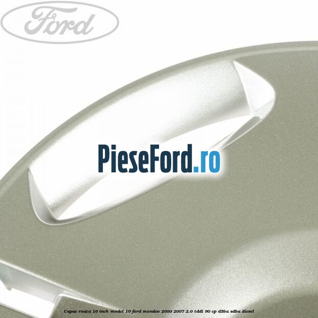 Capac roata 16 inch model 10 Ford Mondeo 2000-2007 2.0 TDDI 90 cp D5BA, SDBA diesel