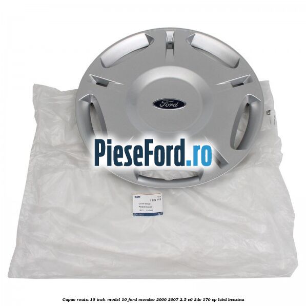 Capac roata 16 inch model 10 Ford Mondeo 2000-2007 2.5 V6 24V 170 cp Capac roata 16 inch model 10 Ford Mondeo 2000-2007 2.5 V6 24V 170 cp LCBD benzina