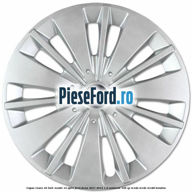 Capac roata 16 inch model 14 spite Ford Focus 2011-2014 1.0 EcoBoost 125 cp M1DA, M1DC, M1DD benzina
