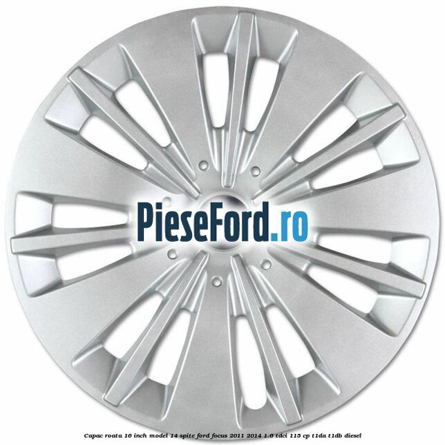 Capac roata 16 inch model 14 spite Ford Focus 2011-2014 1.6 TDCi 115 cp T1DA, T1DB diesel