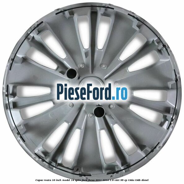 Capac roata 16 inch model 14 spite Ford Focus 2011-2014 1.6 TDCi 95 cp T3DA, T3DB diesel