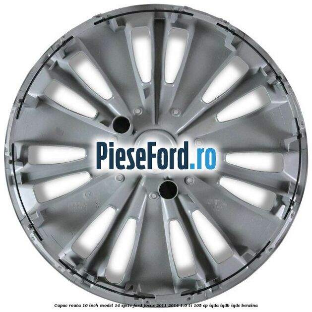 Capac roata 16 inch model 14 spite Ford Focus 2011-2014 1.6 Ti 105 cp IQDA, IQDB, IQDC benzina
