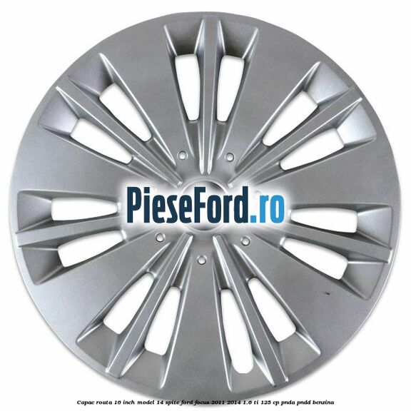 Capac roata 16 inch model 14 spite Ford Focus 2011-2014 1.6 Ti 125 cp PNDA, PNDD benzina