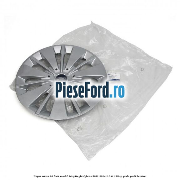 Capac roata 16 inch model 14 spite Ford Focus 2011-2014 1.6 Ti 125 cp PNDA, PNDD benzina