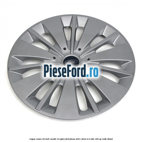 Capac roata 16 inch model 14 spite Ford Focus 2011-2014 2.0 TDCi 163 cp Capac roata 16 inch model 14 spite Ford Focus 2011-2014 2.0 TDCi 163 cp TXDB diesel