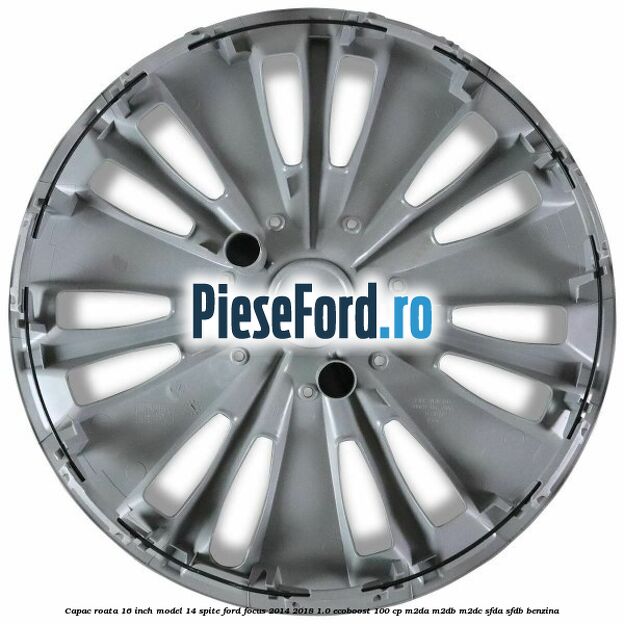 Capac roata 16 inch model 14 spite Ford Focus 2014-2018 1.0 EcoBoost 100 cp Capac roata 16 inch model 14 spite Ford Focus 2014-2018 1.0 EcoBoost 100 cp M2DA, M2DB, M2DC, SFDA, SFDB benzina