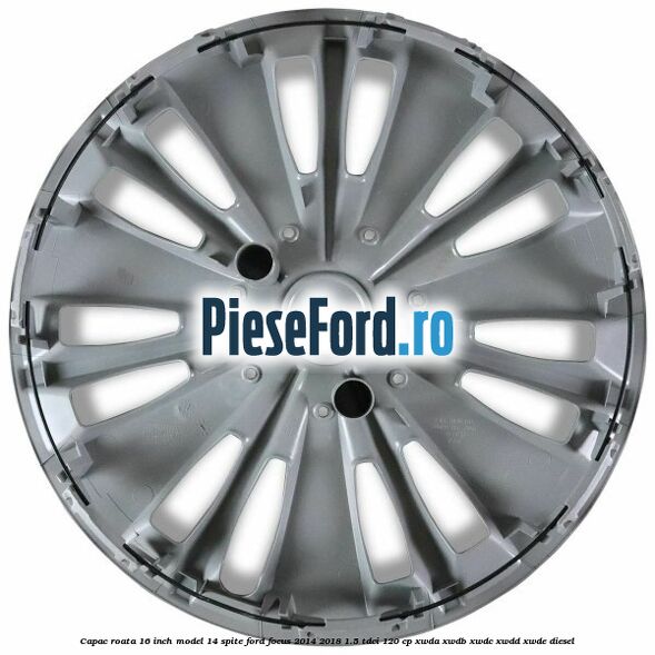 Capac roata 16 inch model 14 spite Ford Focus 2014-2018 1.5 TDCi 120 cp XWDA, XWDB, XWDC, XWDD, XWDE diesel