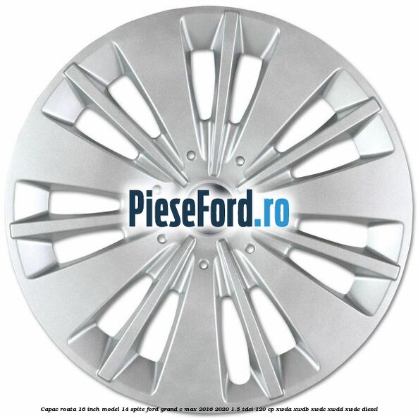 Capac roata 16 inch model 14 spite Ford Grand C-Max 2016-2020 1.5 TDCi 120 cp XWDA, XWDB, XWDC, XWDD, XWDE diesel