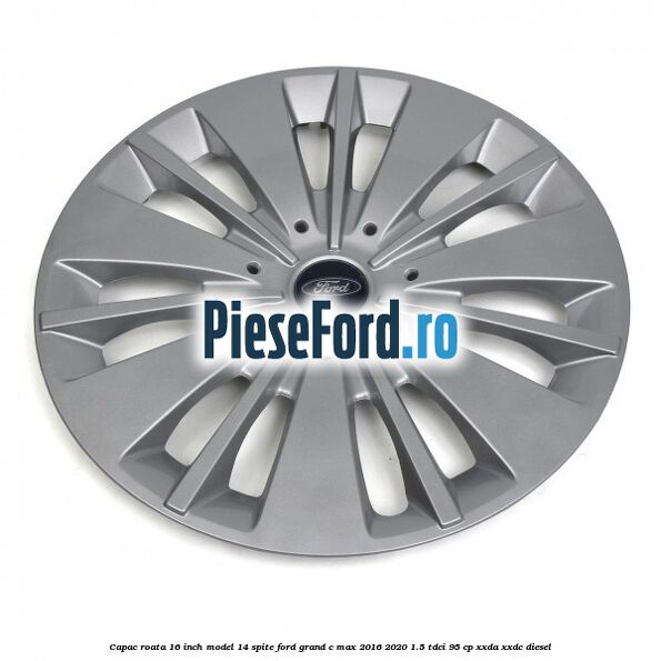 Capac roata 16 inch model 14 spite Ford Grand C-Max 2016-2020 1.5 TDCi 95 cp XXDA, XXDC diesel
