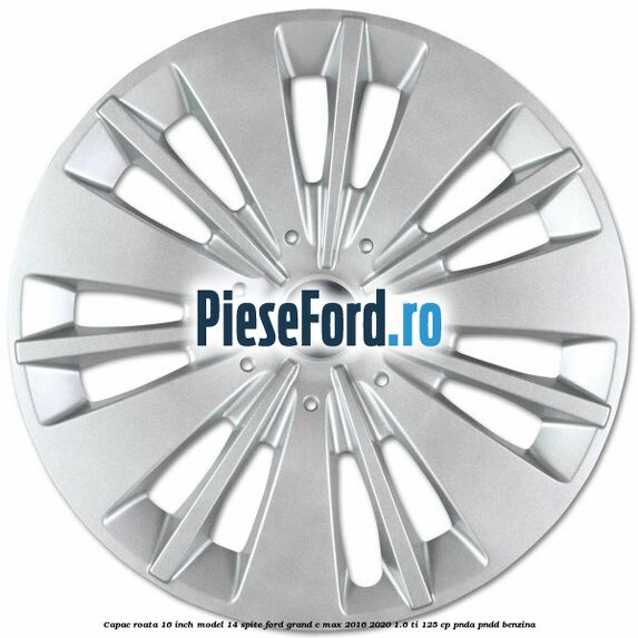 Capac roata 16 inch model 14 spite Ford Grand C-Max 2016-2020 1.6 Ti 125 cp PNDA, PNDD benzina