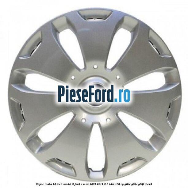 Capac roata 16 inch model 2 Ford C-Max 2007-2011 2.0 TDCi 133 cp G6DC, G6DE, G6DF diesel