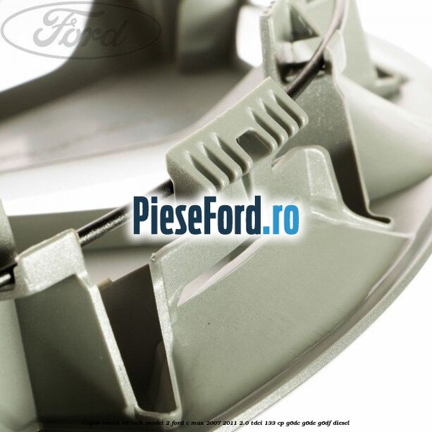 Capac roata 16 inch model 2 Ford C-Max 2007-2011 2.0 TDCi 133 cp G6DC, G6DE, G6DF diesel