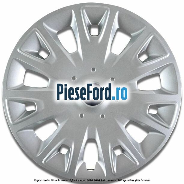 Capac roata 16 inch model 2 Ford C-Max 2016-2020 1.0 EcoBoost 100 cp M2DA, SFDA benzina