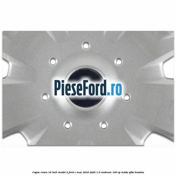 Capac roata 16 inch model 2 Ford C-Max 2016-2020 1.0 EcoBoost 100 cp Capac roata 16 inch model 2 Ford C-Max 2016-2020 1.0 EcoBoost 100 cp M2DA, SFDA benzina