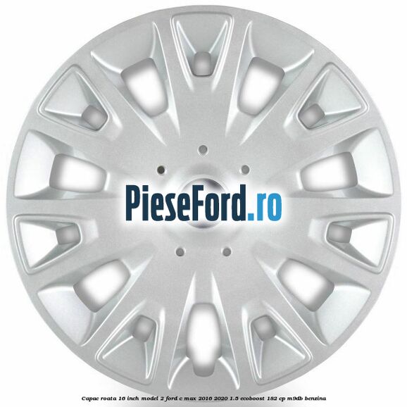 Capac roata 16 inch model 2 Ford C-Max 2016-2020 1.5 EcoBoost 182 cp M9DB benzina