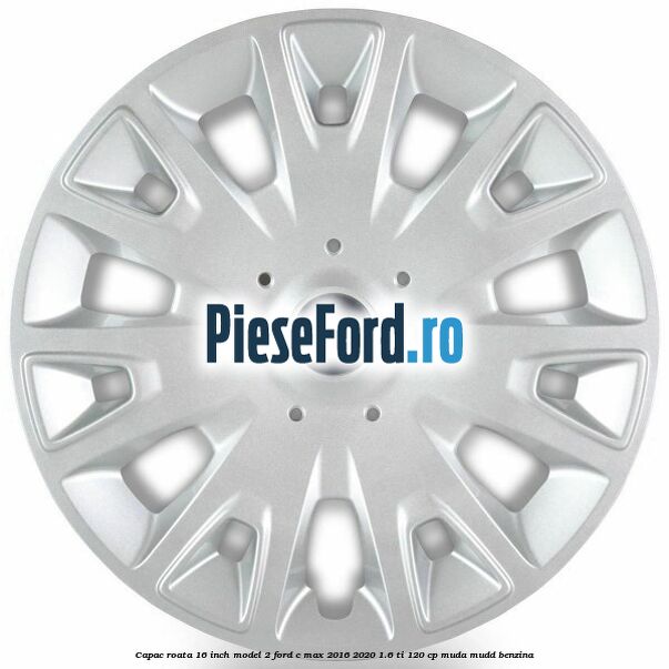 Capac roata 16 inch model 2 Ford C-Max 2016-2020 1.6 Ti 120 cp MUDA, MUDD benzina