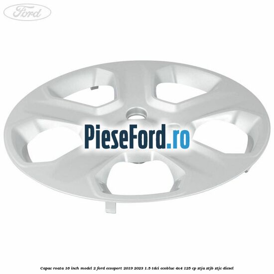 Capac roata 16 inch model 2 Ford EcoSport 2019-2023 1.5 TDCi EcoBlue 4x4 125 cp ZTJA, ZTJB, ZTJC diesel