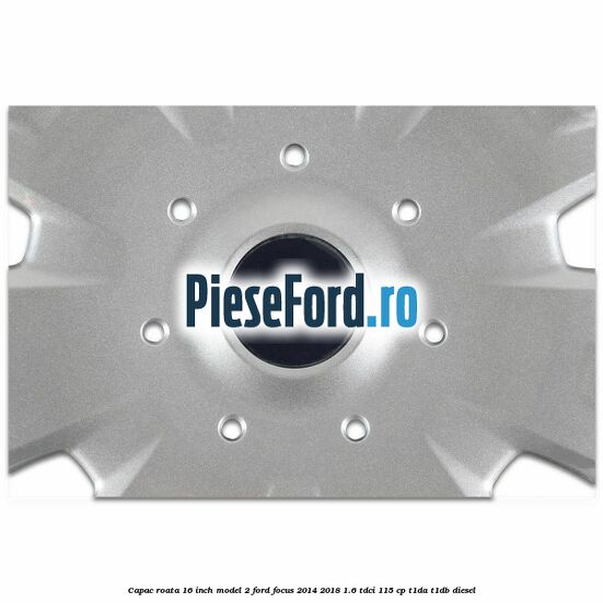 Capac roata 16 inch model 2 Ford Focus 2014-2018 1.6 TDCi 115 cp T1DA, T1DB diesel
