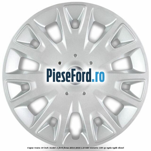 Capac roata 16 inch model 2 Ford Focus 2014-2018 1.6 TDCi ECOnetic 105 cp NGDA, NGDB diesel