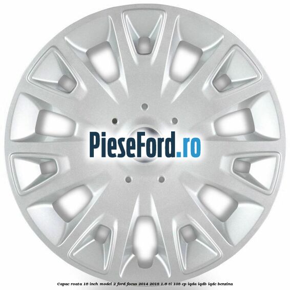 Capac roata 16 inch model 2 Ford Focus 2014-2018 1.6 Ti 105 cp IQDA, IQDB, IQDC benzina