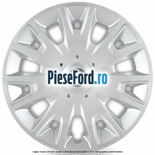 Capac roata 16 inch model 2 Ford Focus 2014-2018 1.6 Ti 125 cp PNDA, PNDD benzina