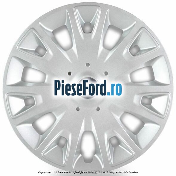 Capac roata 16 inch model 2 Ford Focus 2014-2018 1.6 Ti 85 cp XTDA, XTDB benzina