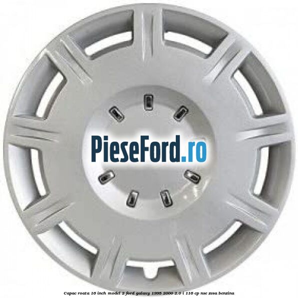 Capac roata 16 inch model 2 Ford Galaxy 1995-2000 2.0 i 116 cp NSE, ZVSA benzina