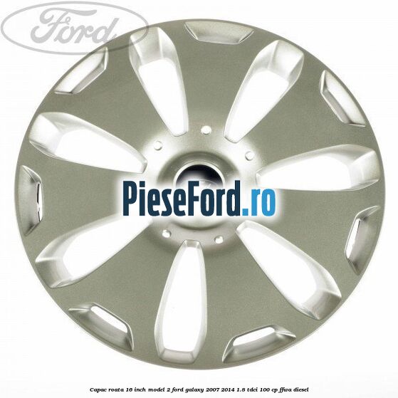 Capac roata 16 inch model 2 Ford Galaxy 2007-2014 1.8 TDCi 100 cp FFWA diesel