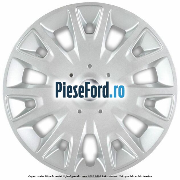 Capac roata 16 inch model 2 Ford Grand C-Max 2016-2020 1.0 EcoBoost 100 cp M2DA, M2DC benzina