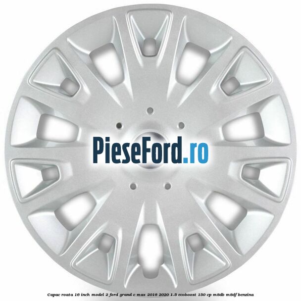 Capac roata 16 inch model 2 Ford Grand C-Max 2016-2020 1.5 EcoBoost 150 cp M8DB, M8DF benzina