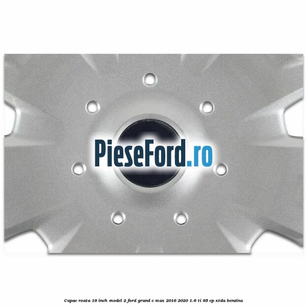 Capac roata 16 inch model 2 Ford Grand C-Max 2016-2020 1.6 Ti 85 cp XTDA benzina