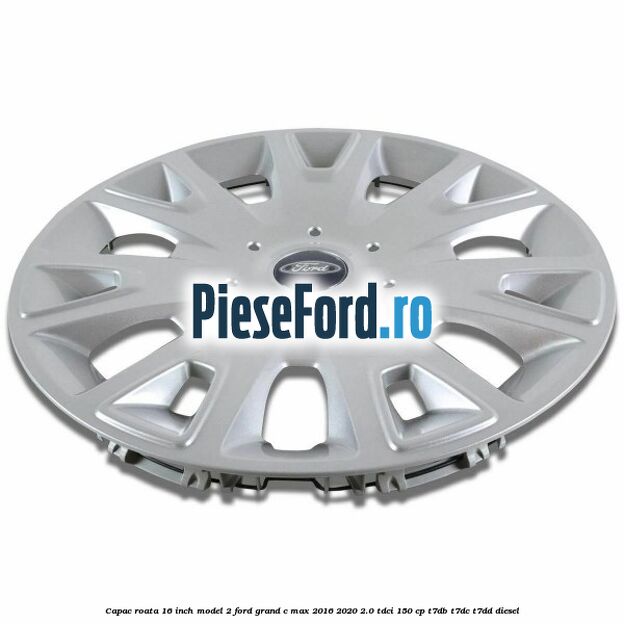Capac roata 16 inch model 2 Ford Grand C-Max 2016-2020 2.0 TDCi 150 cp T7DB, T7DC, T7DD diesel