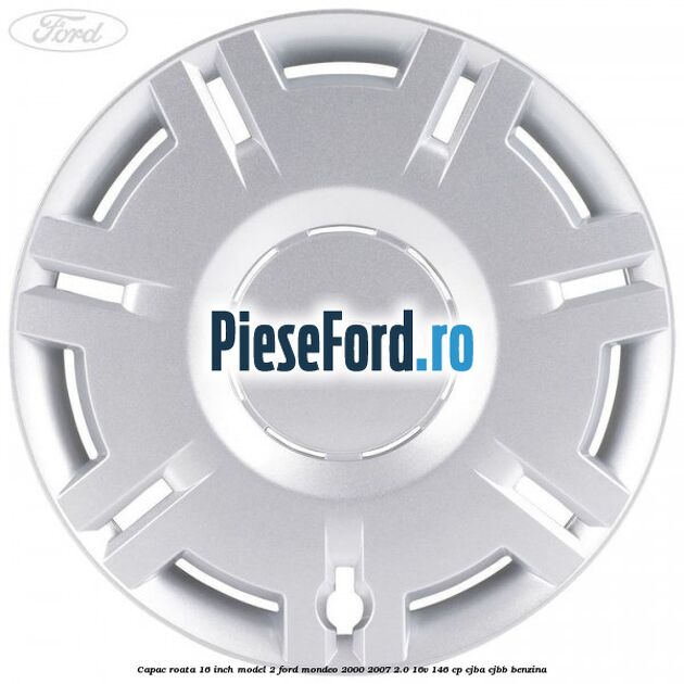 Capac roata 16 inch model 2 Ford Mondeo 2000-2007 2.0 16V 146 cp CJBA, CJBB benzina