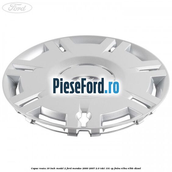 Capac roata 16 inch model 2 Ford Mondeo 2000-2007 2.0 TDCi 131 cp FMBA, N7BA, N7BB diesel