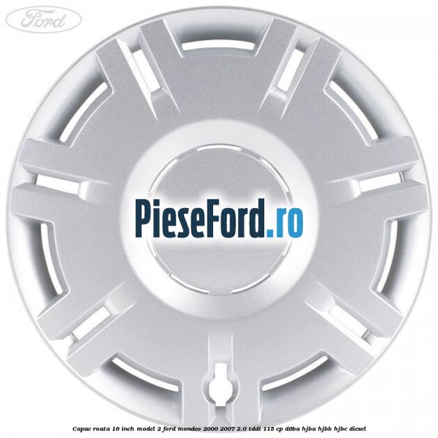 Capac roata 16 inch model 2 Ford Mondeo 2000-2007 2.0 TDDI 115 cp D6BA, HJBA, HJBB, HJBC diesel