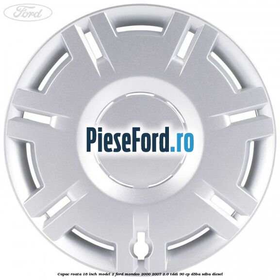 Capac roata 16 inch model 2 Ford Mondeo 2000-2007 2.0 TDDI 90 cp D5BA, SDBA diesel