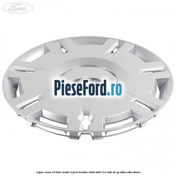 Capac roata 16 inch model 2 Ford Mondeo 2000-2007 2.0 TDDI 90 cp D5BA, SDBA diesel