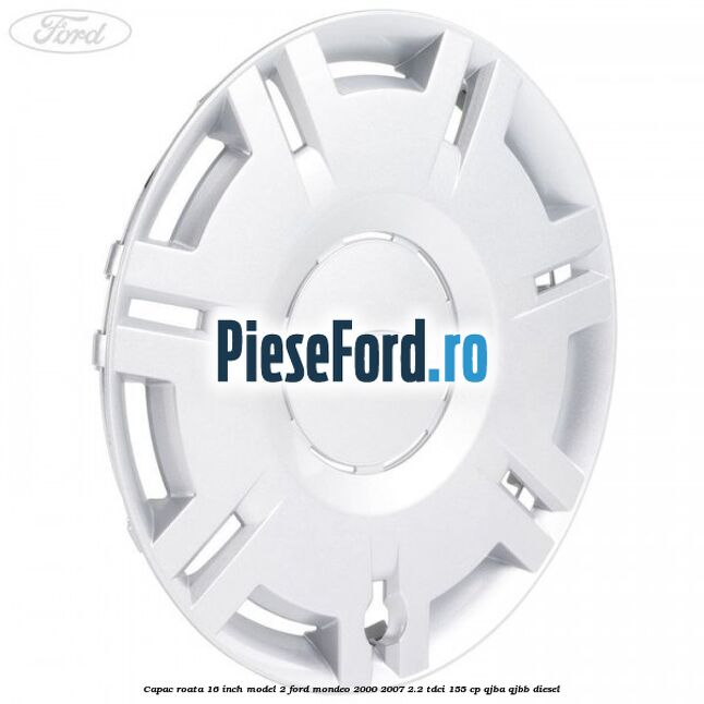 Capac roata 16 inch model 2 Ford Mondeo 2000-2007 2.2 TDCi 155 cp QJBA, QJBB diesel