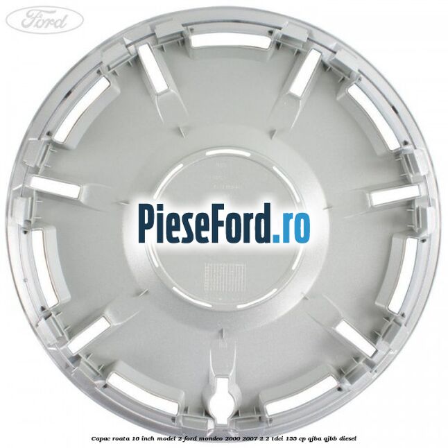 Capac roata 16 inch model 2 Ford Mondeo 2000-2007 2.2 TDCi 155 cp QJBA, QJBB diesel