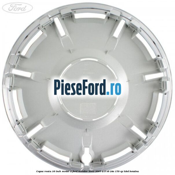 Capac roata 16 inch model 2 Ford Mondeo 2000-2007 2.5 V6 24V 170 cp Capac roata 16 inch model 2 Ford Mondeo 2000-2007 2.5 V6 24V 170 cp LCBD benzina