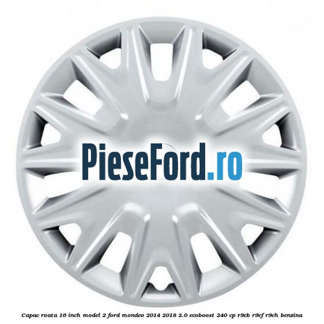 Capac roata 16 inch model 2 Ford Mondeo 2014-2018 2.0 EcoBoost 240 cp R9CB, R9CF, R9CH benzina