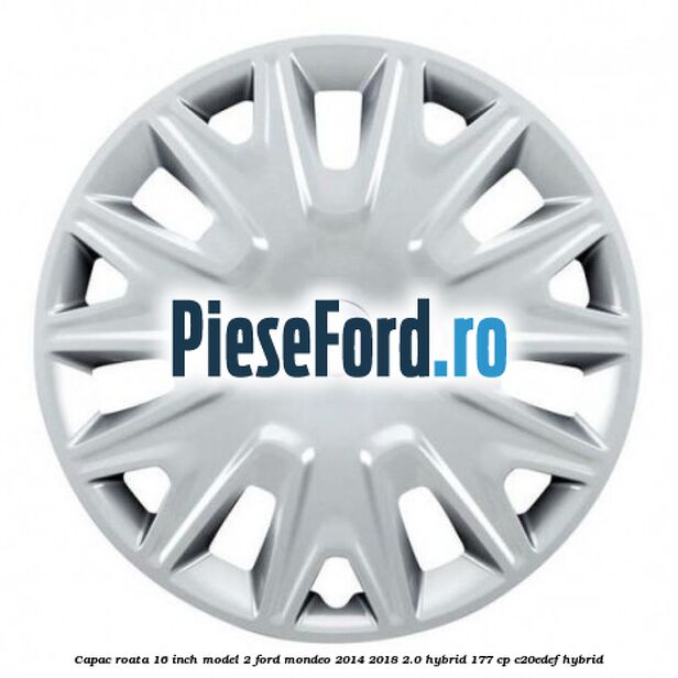 Capac roata 16 inch model 2 Ford Mondeo 2014-2018 2.0 Hybrid 177 cp C20EDEF hybrid