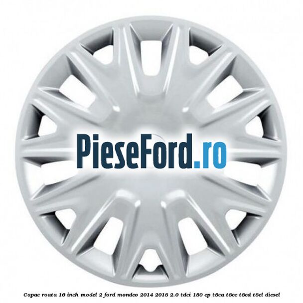 Capac roata 16 inch model 2 Ford Mondeo 2014-2018 2.0 TDCi 180 cp T8CA, T8CC, T8CD, T8CL diesel