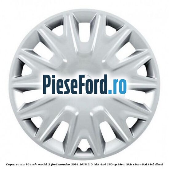 Capac roata 16 inch model 2 Ford Mondeo 2014-2018 2.0 TDCi 4x4 180 cp T8CA, T8CB, T8CC, T8CD, T8CL diesel